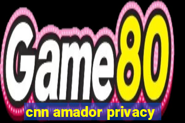 cnn amador privacy