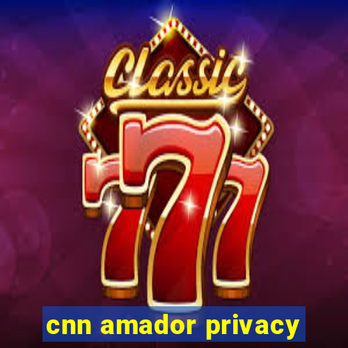 cnn amador privacy