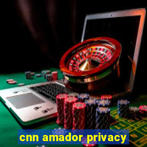 cnn amador privacy