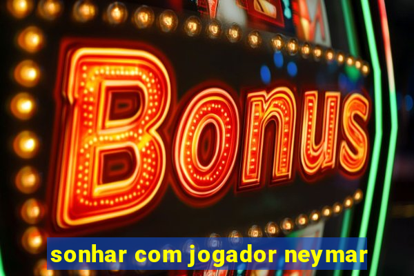 sonhar com jogador neymar