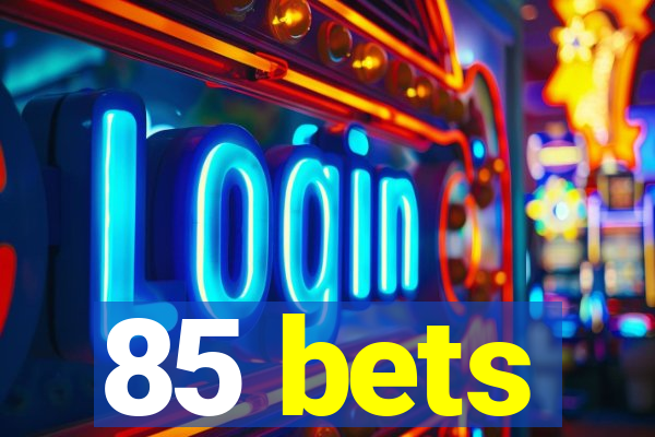 85 bets