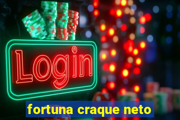 fortuna craque neto