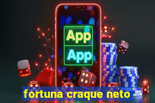 fortuna craque neto