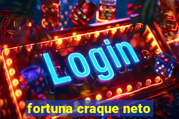 fortuna craque neto