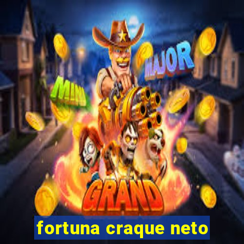 fortuna craque neto