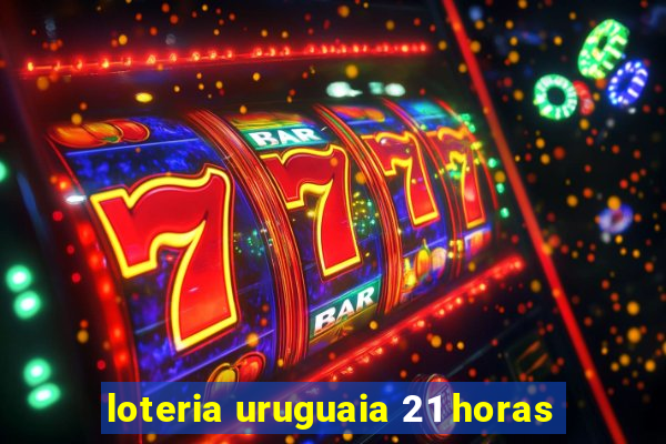 loteria uruguaia 21 horas