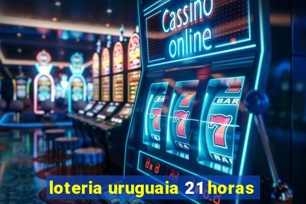 loteria uruguaia 21 horas