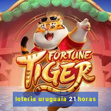 loteria uruguaia 21 horas