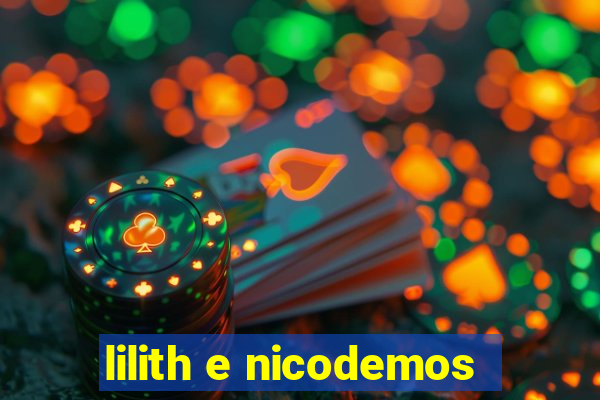 lilith e nicodemos