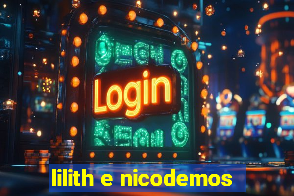 lilith e nicodemos