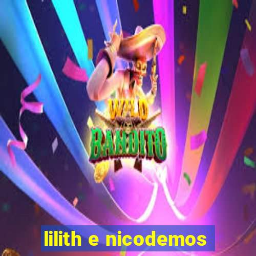 lilith e nicodemos