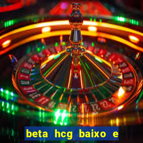 beta hcg baixo e gravidez evoluiu