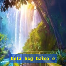 beta hcg baixo e gravidez evoluiu