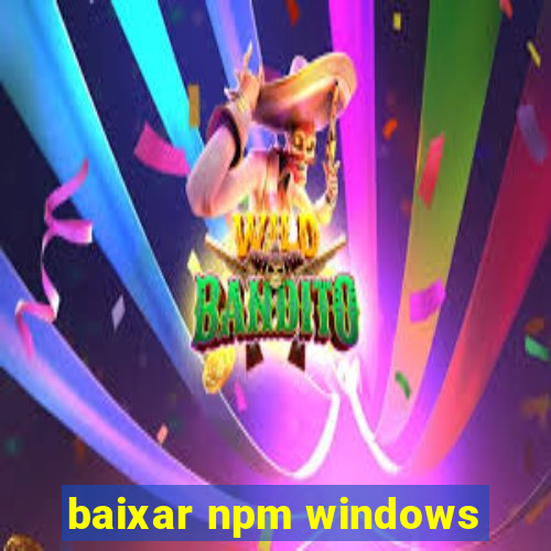 baixar npm windows