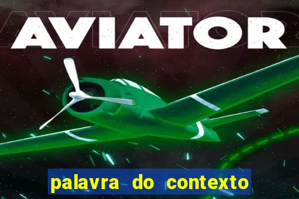 palavra do contexto de hoje 488