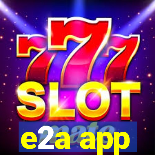 e2a app