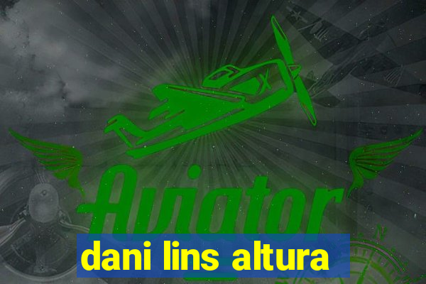 dani lins altura