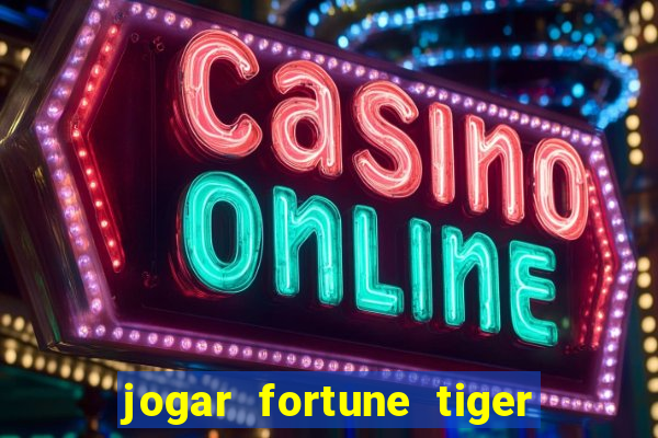 jogar fortune tiger de graca