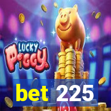 bet 225