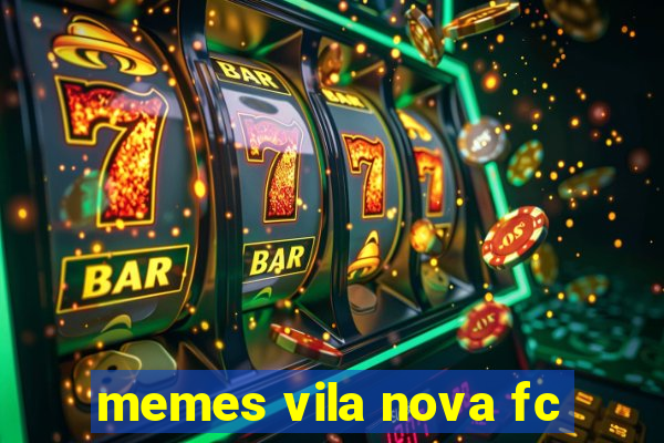 memes vila nova fc