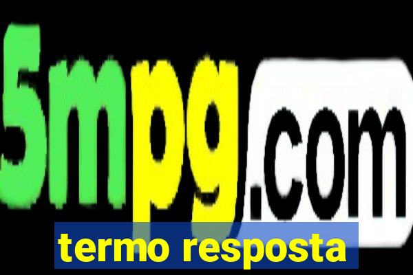 termo resposta