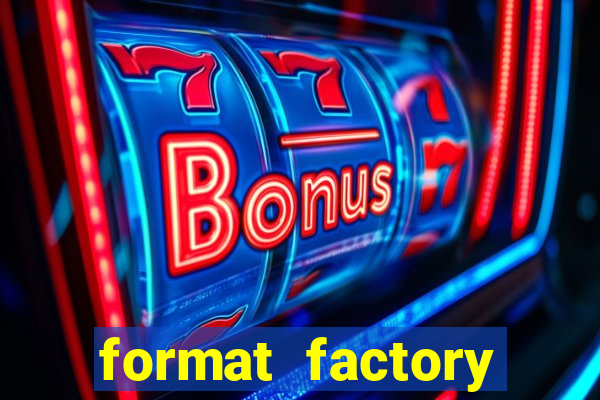 format factory windows 7