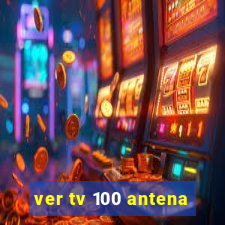 ver tv 100 antena