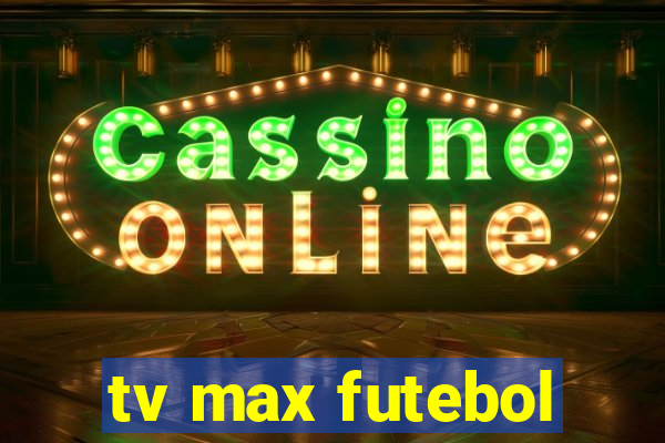 tv max futebol