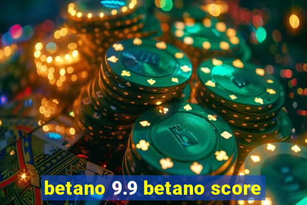 betano 9.9 betano score