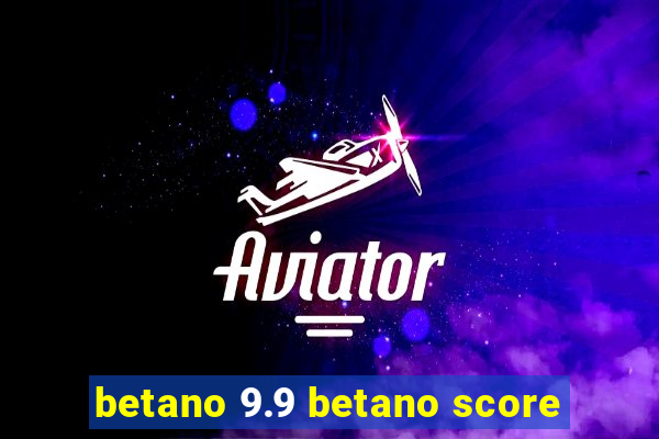 betano 9.9 betano score