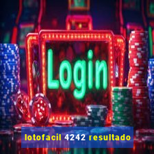 lotofacil 4242 resultado