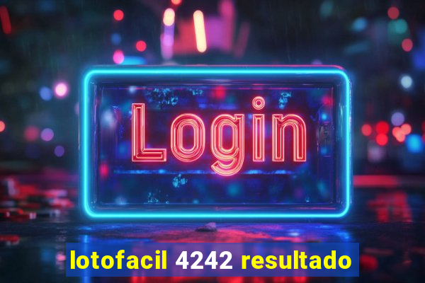 lotofacil 4242 resultado