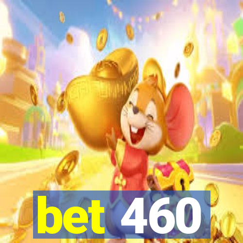 bet 460