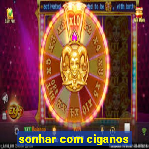 sonhar com ciganos