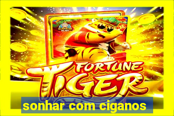 sonhar com ciganos