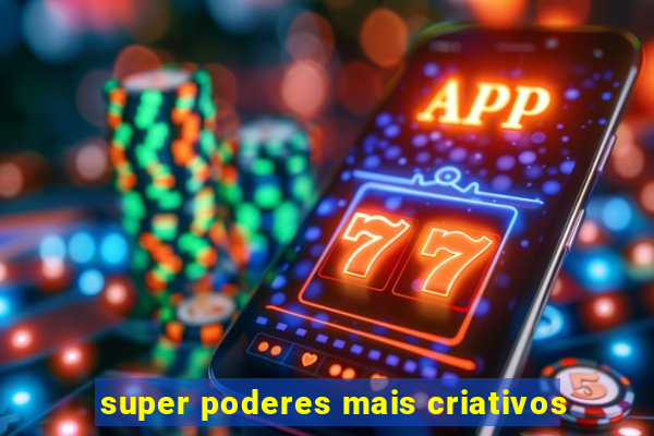 super poderes mais criativos