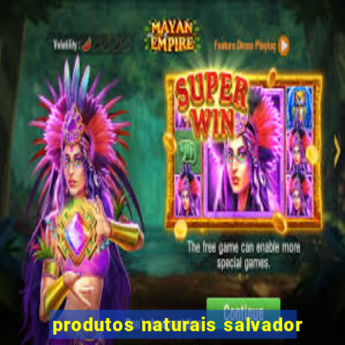 produtos naturais salvador