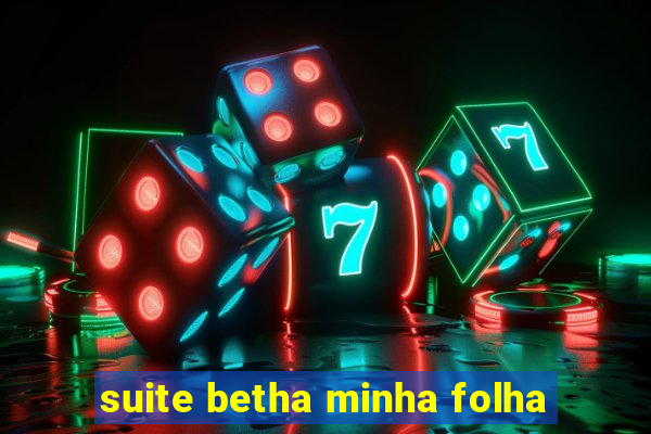 suite betha minha folha