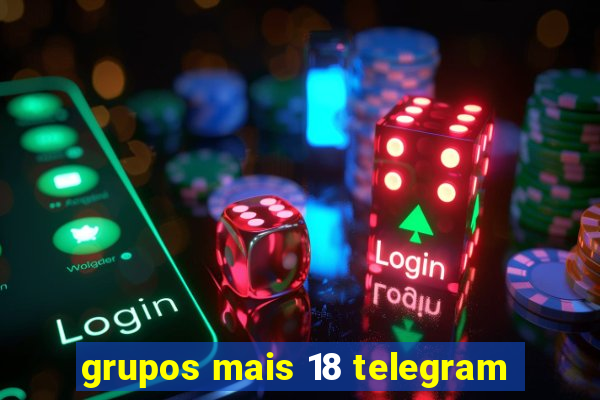 grupos mais 18 telegram