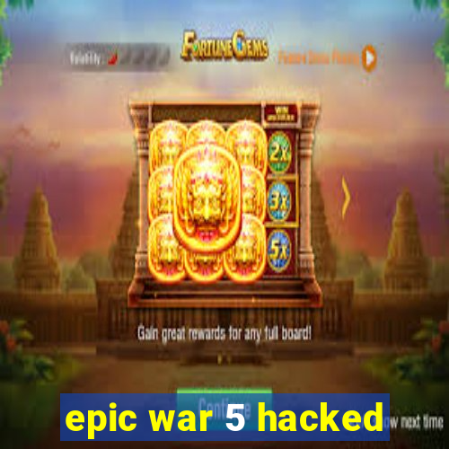 epic war 5 hacked