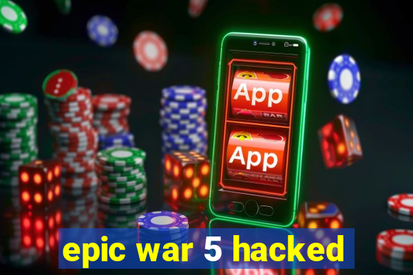 epic war 5 hacked