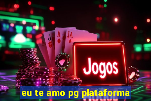 eu te amo pg plataforma