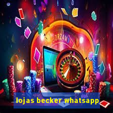 lojas becker whatsapp