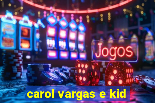 carol vargas e kid