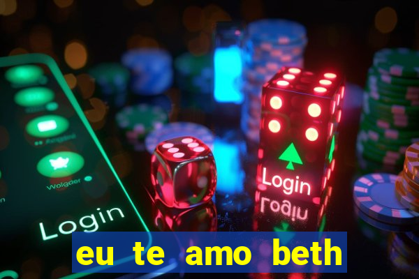 eu te amo beth cooper 2