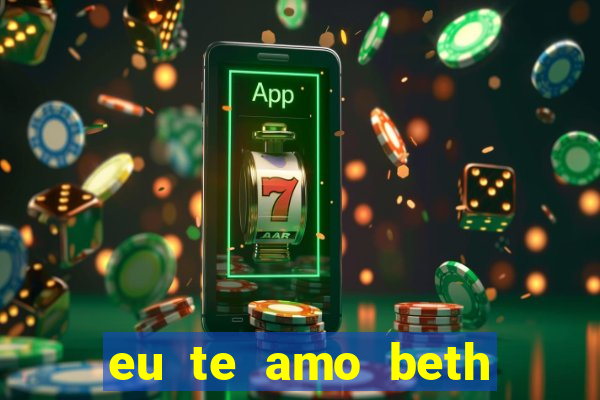 eu te amo beth cooper 2