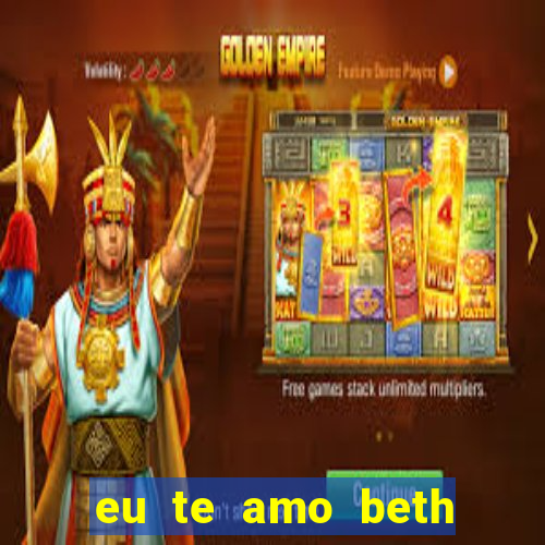 eu te amo beth cooper 2