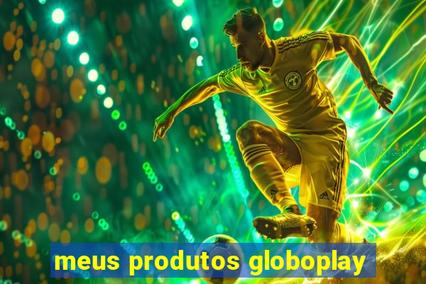 meus produtos globoplay