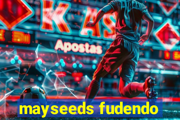 mayseeds fudendo