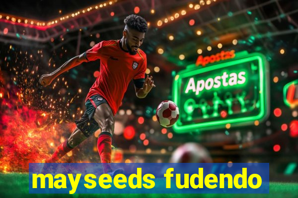 mayseeds fudendo